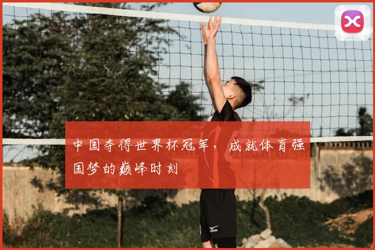 中国夺得世界杯冠军，成就体育强国梦的巅峰时刻
