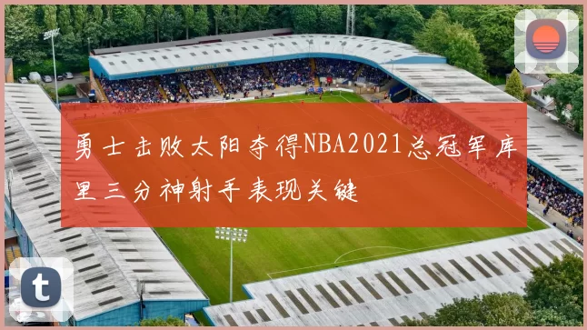 勇士击败太阳夺得NBA2021总冠军库里三分神射手表现关键