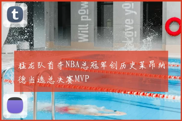 猛龙队首夺NBA总冠军创历史莱昂纳德当选总决赛MVP