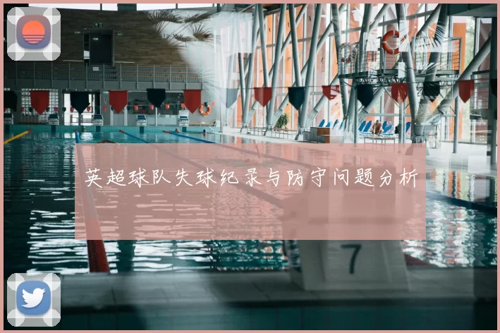 英超球队失球纪录与防守问题分析