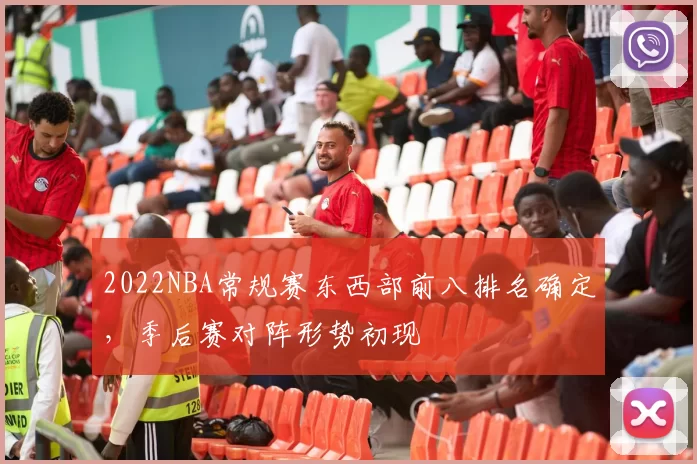 2022NBA常规赛东西部前八排名确定，季后赛对阵形势初现