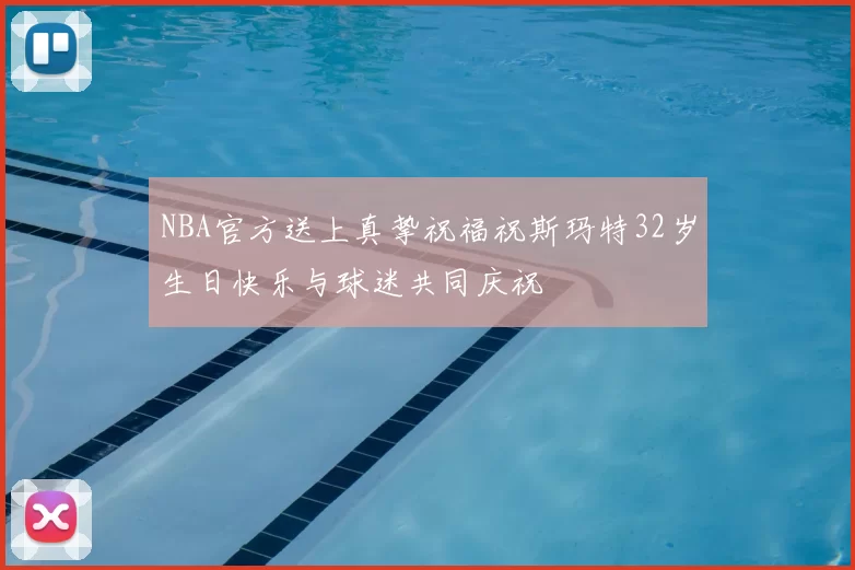 NBA官方送上真挚祝福祝斯玛特32岁生日快乐与球迷共同庆祝
