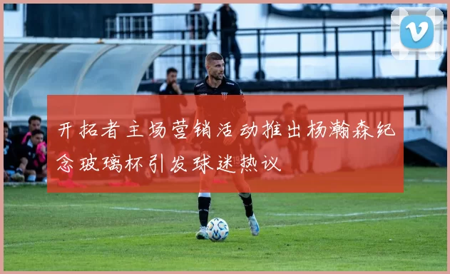 开拓者主场营销活动推出杨瀚森纪念玻璃杯引发球迷热议