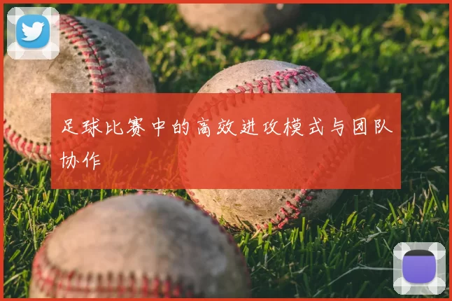 足球比赛中的高效进攻模式与团队协作