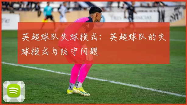 英超球队失球模式：英超球队的失球模式与防守问题