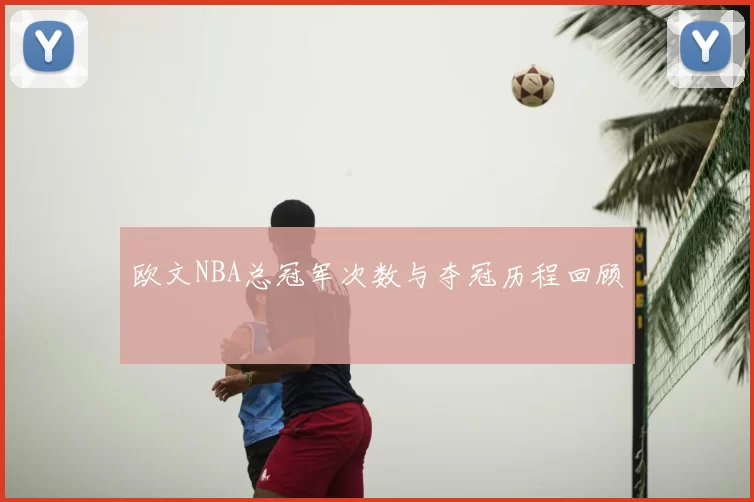 欧文NBA总冠军次数与夺冠历程回顾
