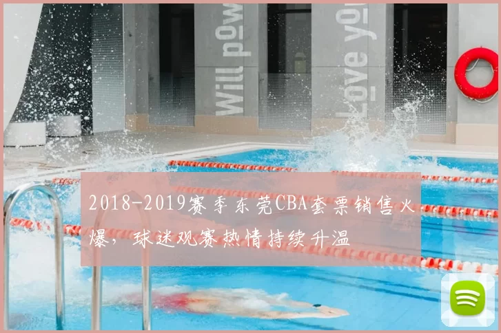 2018-2019赛季东莞CBA套票销售火爆，球迷观赛热情持续升温