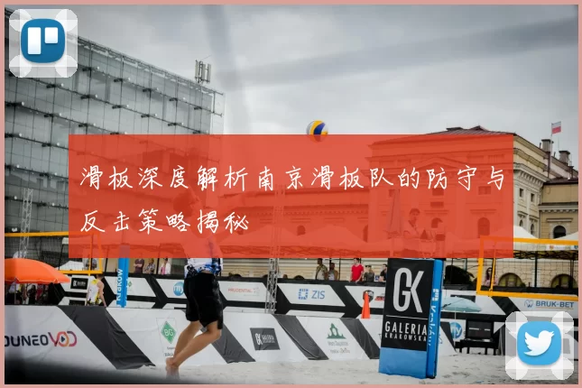 滑板深度解析南京滑板队的防守与反击策略揭秘