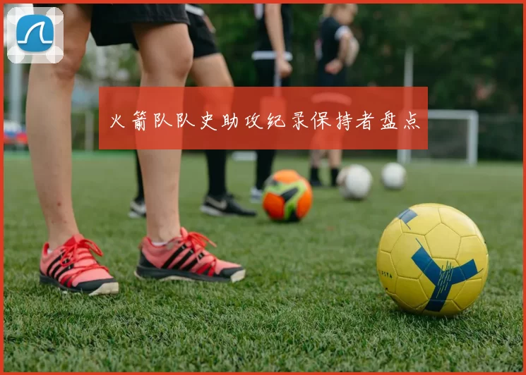 火箭队队史助攻纪录保持者盘点