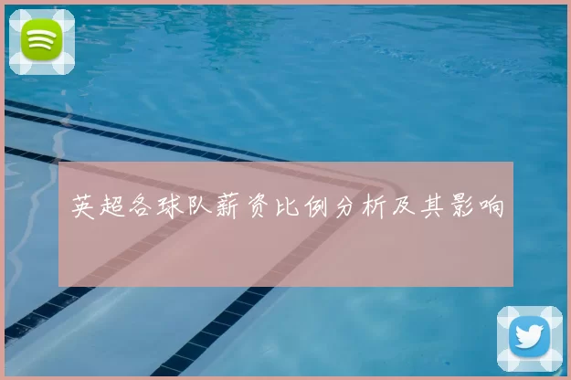 英超各球队薪资比例分析及其影响