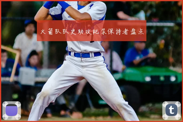 火箭队队史助攻纪录保持者盘点