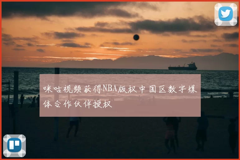 咪咕视频获得NBA版权中国区数字媒体合作伙伴授权