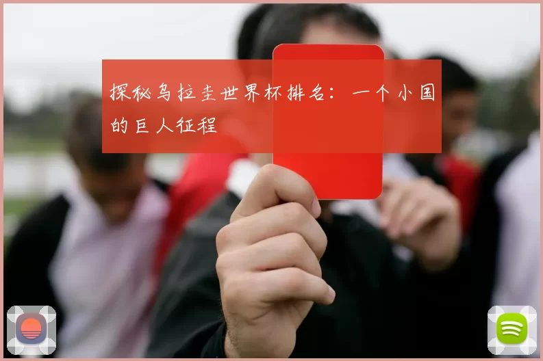 探秘乌拉圭世界杯排名:一个小国的巨人征程