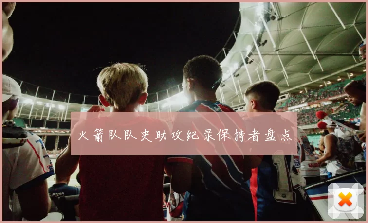 火箭队队史助攻纪录保持者盘点