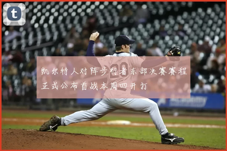 凯尔特人对阵步行者东部决赛赛程正式公布首战本周四开打