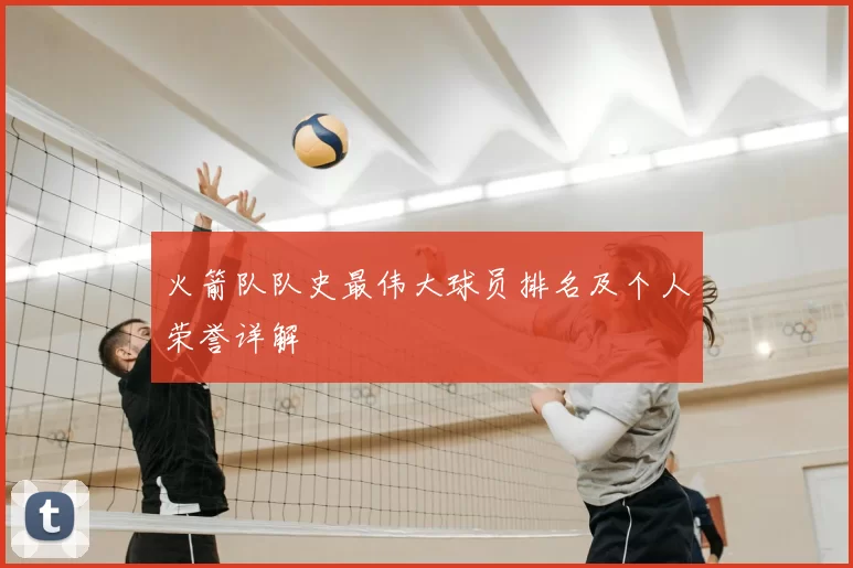 火箭队队史最伟大球员排名及个人荣誉详解