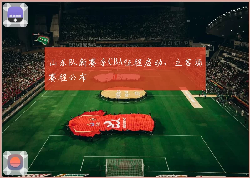 山东队新赛季CBA征程启动，主客场赛程公布